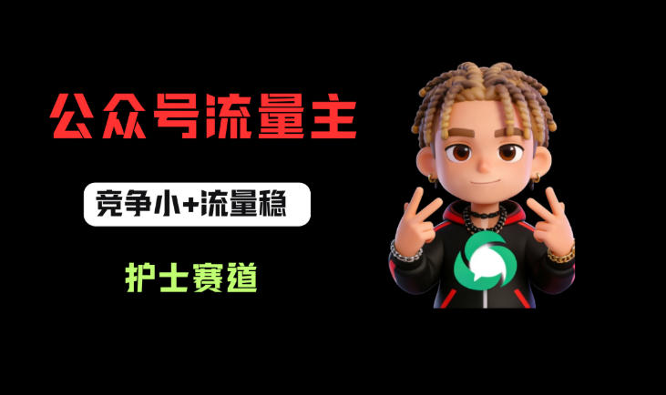 公众号流量主之护士赛道，竞争小+流量稳，从0-1全流程讲解！-创业资源网