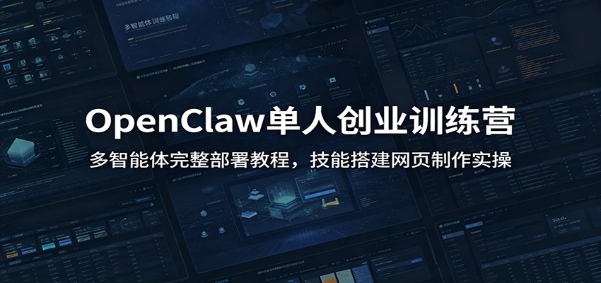 OpenClaw单人创业训练营：多智能体完整部署教程，技能搭建网页制作实操-创业资源网