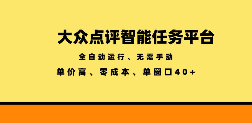 大众点评智能任务平台,全自动运行、无需手动,单价高、零成本、单窗口40+【揭秘】-创业资源网