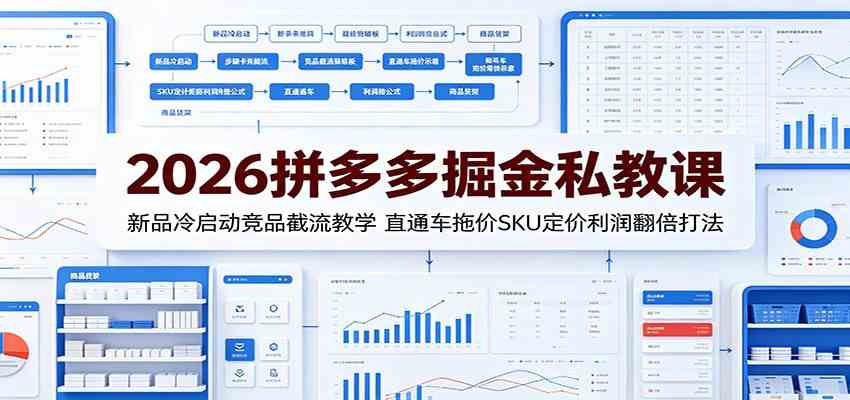 2026拼多多掘金私教课：新品冷启动竞品截流教学，直通车拖价SKU定价利润翻倍打法-创业资源网