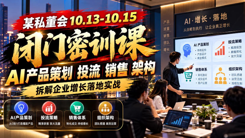 某私董会10.13-10.15闭门密训课，AI产品策划投流销售架构，拆解企业增长落地实战-创业资源网