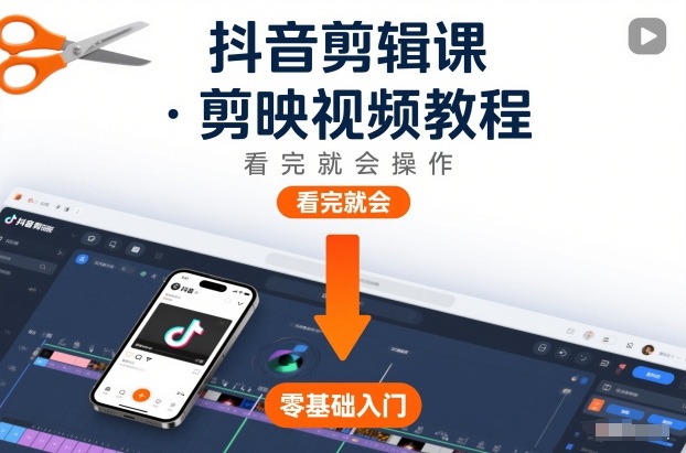 抖音剪辑课，剪映视频教程，看完就会操作-创业资源网