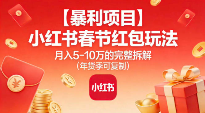 【暴利项目】小红书春节红包玩法月入5W的完整拆解（年货季可复制）-创业资源网