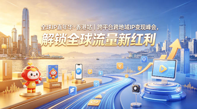 全球IP嘉年华·香港站｜跨平台跨地域IP变现峰会，解锁全球流量新红利-创业资源网