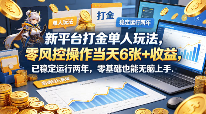新平台打金单人玩法，零风控操作当天6张+收益，已稳定运行两年，零基础也能无脑上手【揭秘】-创业资源网