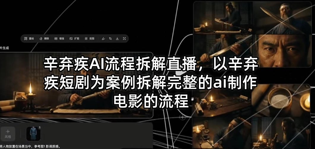 辛弃疾AI流程拆解直播，以辛弃疾短剧为案例拆解完整的ai制作电影的流程-创业资源网