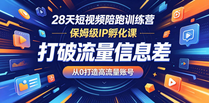 28天短视频陪跑训练营,保姆级IP孵化课,打破流量信息差,从0打造高流量账号-创业资源网