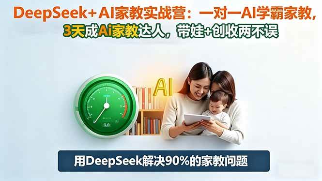 (16500期)DeepSeek+AI家教实战营:1对1AI学霸家教,3天成Ai家教达人,带娃+创收两不误-创业资源网