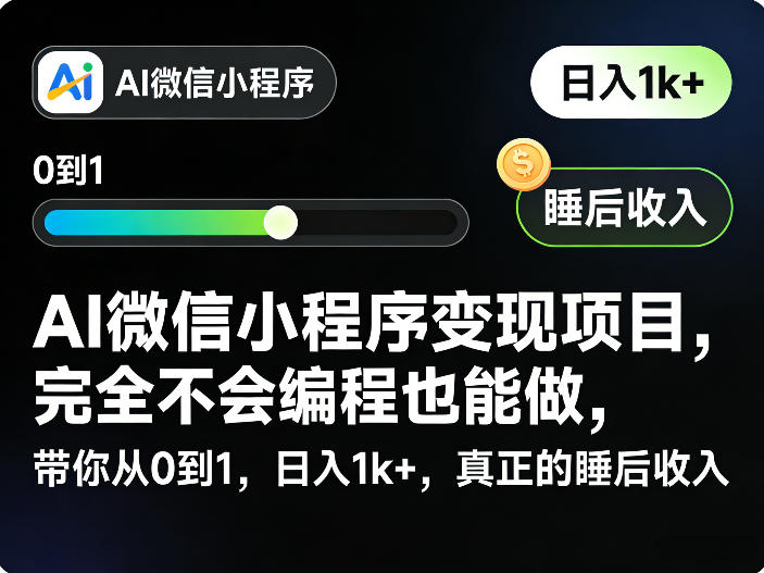 AI微信小程序变现项目，完全不会编程也能做，带你从0到1，日入1k+，真正的睡后收入-创业资源网