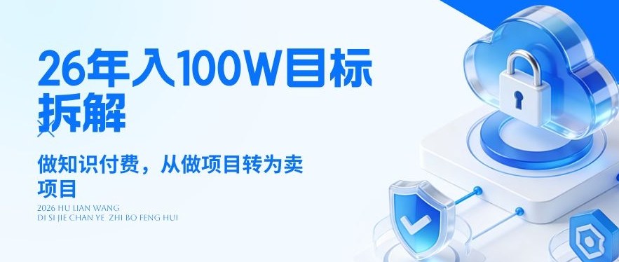 26年年入100W目标拆解：做知识付费，从做项目转为卖项目【揭秘】-创业资源网